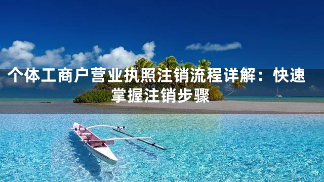 个体工商户营业执照注销流程详解：快速掌握注销步骤