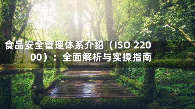 食品安全管理体系介绍（ISO 22000）：全面解析与实操指南