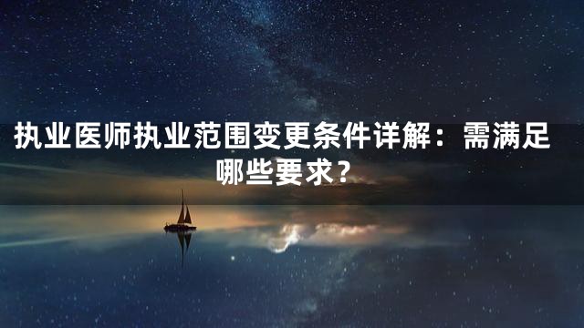 执业医师执业范围变更条件详解：需满足哪些要求？