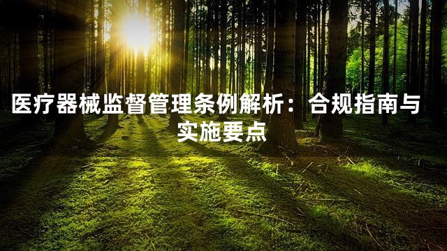 医疗器械监督管理条例解析：合规指南与实施要点