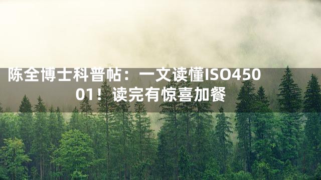 陈全博士科普帖：一文读懂ISO45001！读完有惊喜加餐