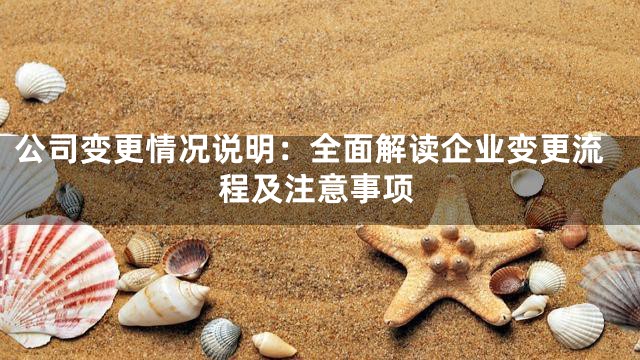 公司变更情况说明：全面解读企业变更流程及注意事项