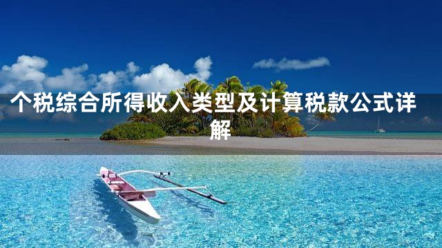 个税综合所得收入类型及计算税款公式详解