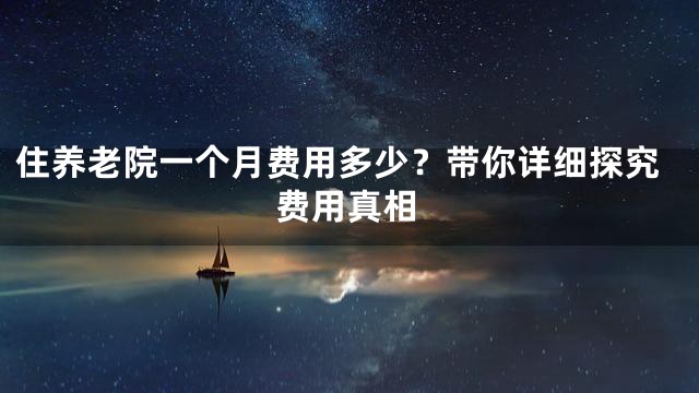 住养老院一个月费用多少？带你详细探究费用真相