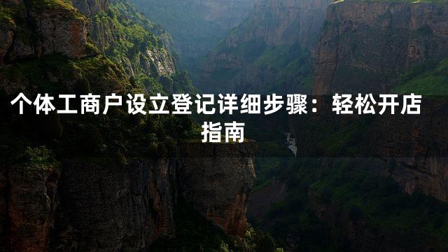 个体工商户设立登记详细步骤：轻松开店指南
