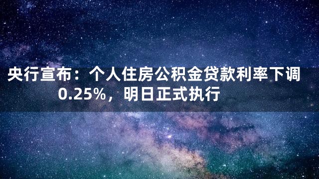 央行宣布：个人住房公积金贷款利率下调0.25%，明日正式执行