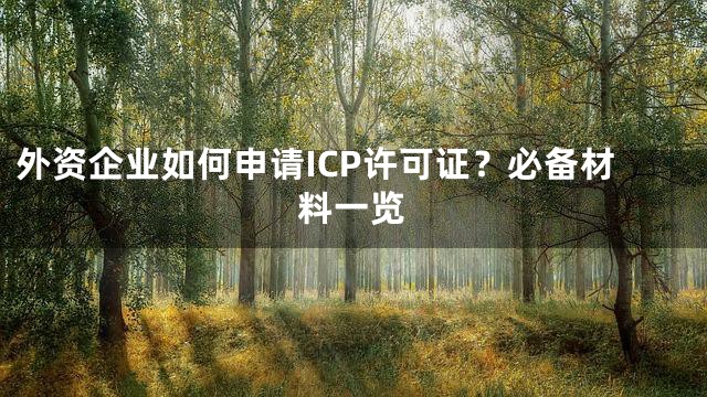 外资企业如何申请ICP许可证？必备材料一览