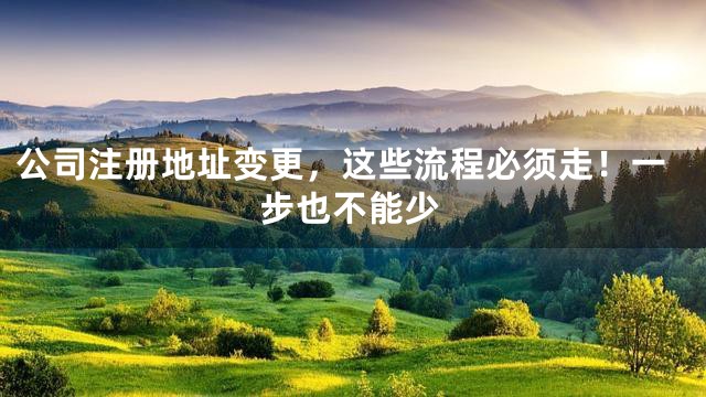 公司注册地址变更，这些流程必须走！一步也不能少