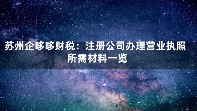 苏州企哆哆财税：注册公司办理营业执照所需材料一览