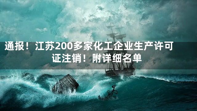 通报！江苏200多家化工企业生产许可证注销！附详细名单