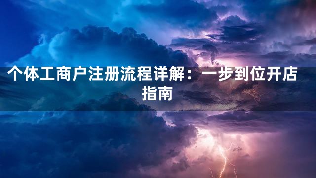 个体工商户注册流程详解：一步到位开店指南