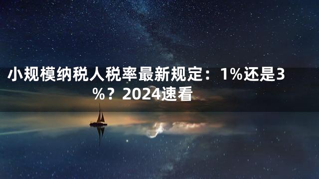 小规模纳税人税率最新规定：1%还是3%？2024速看