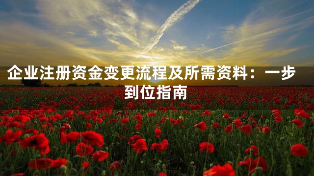 企业注册资金变更流程及所需资料：一步到位指南