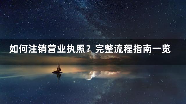 如何注销营业执照？完整流程指南一览