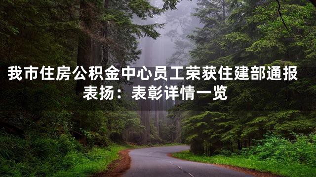 我市住房公积金中心员工荣获住建部通报表扬：表彰详情一览