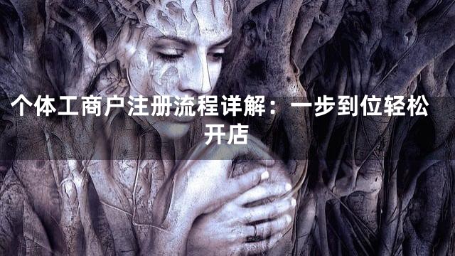 个体工商户注册流程详解：一步到位轻松开店