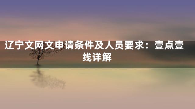 辽宁文网文申请条件及人员要求：壹点壹线详解