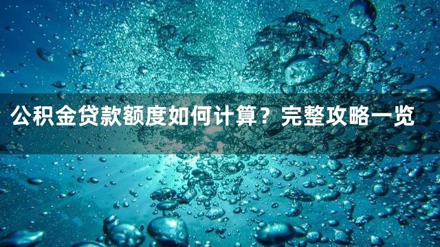 公积金贷款额度如何计算？完整攻略一览