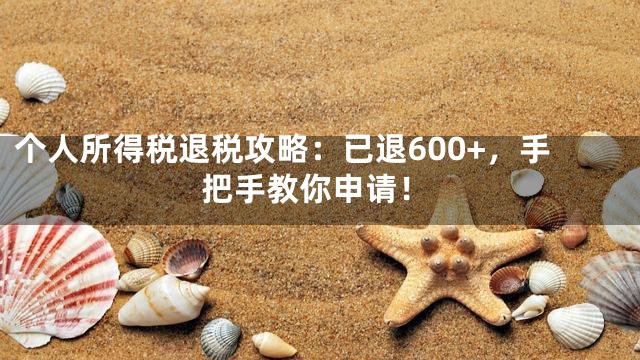 个人所得税退税攻略：已退600+，手把手教你申请！