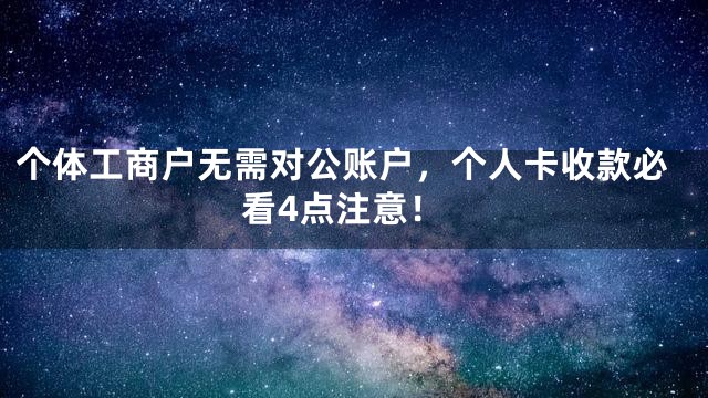 个体工商户无需对公账户，个人卡收款必看4点注意！