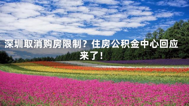 深圳取消购房限制？住房公积金中心回应来了！