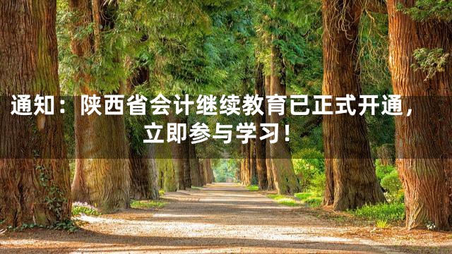 通知：陕西省会计继续教育已正式开通，立即参与学习！