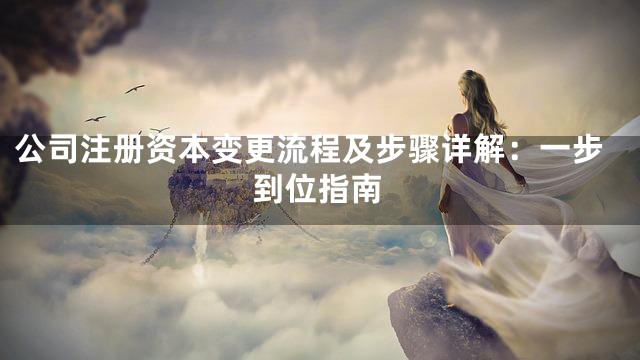公司注册资本变更流程及步骤详解：一步到位指南