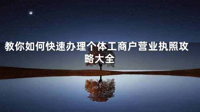 教你如何快速办理个体工商户营业执照攻略大全