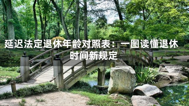 延迟法定退休年龄对照表：一图读懂退休时间新规定