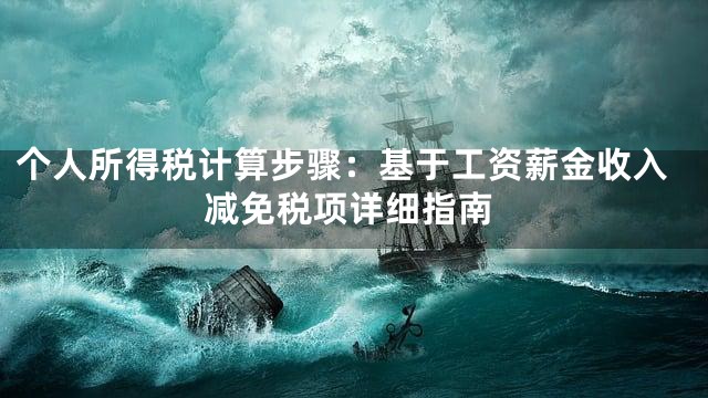 个人所得税计算步骤：基于工资薪金收入减免税项详细指南