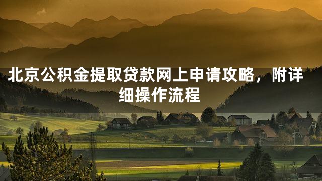 北京公积金提取贷款网上申请攻略，附详细操作流程