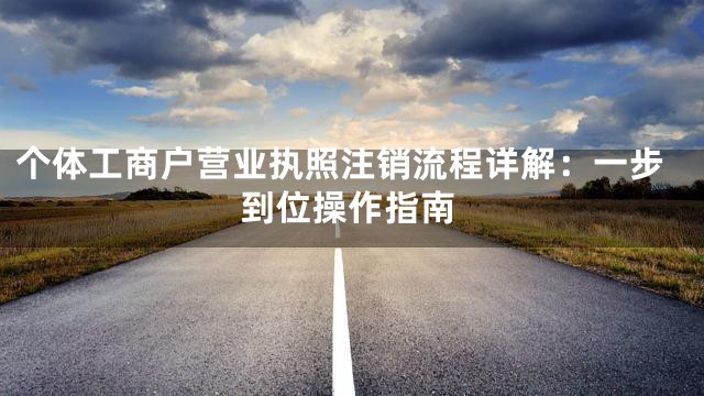 个体工商户营业执照注销流程详解：一步到位操作指南