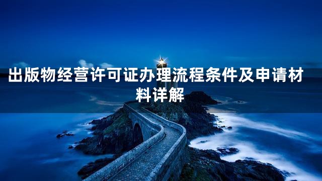 出版物经营许可证办理流程条件及申请材料详解