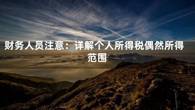 财务人员注意：详解个人所得税偶然所得范围