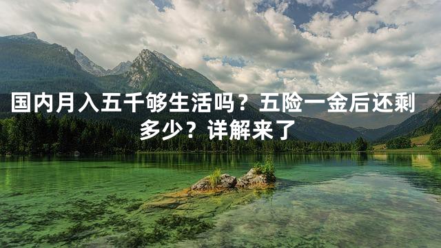 国内月入五千够生活吗？五险一金后还剩多少？详解来了