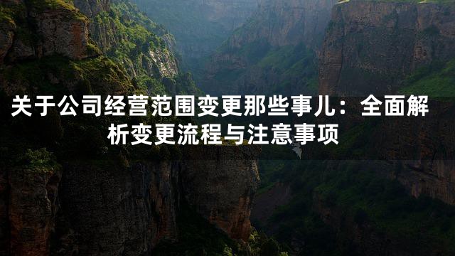 关于公司经营范围变更那些事儿：全面解析变更流程与注意事项