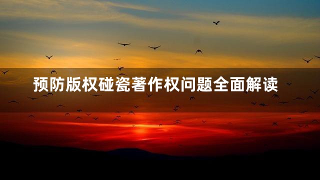 预防版权碰瓷著作权问题全面解读