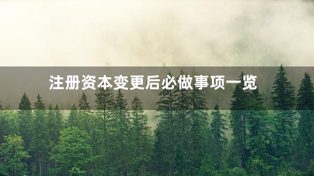 注册资本变更后必做事项一览