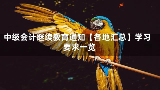 中级会计继续教育通知【各地汇总】学习要求一览