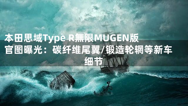 本田思域Type R無限MUGEN版官图曝光：碳纤维尾翼/锻造轮辋等新车细节