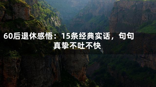 60后退休感悟：15条经典实话，句句真挚不吐不快