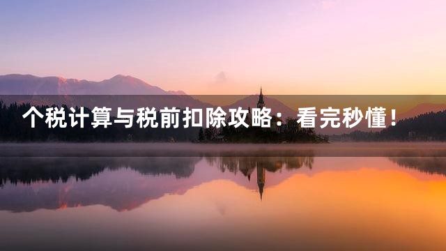 个税计算与税前扣除攻略：看完秒懂！