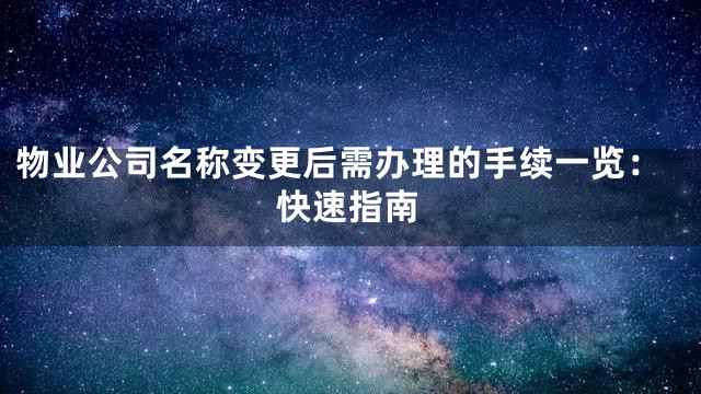 物业公司名称变更后需办理的手续一览：快速指南