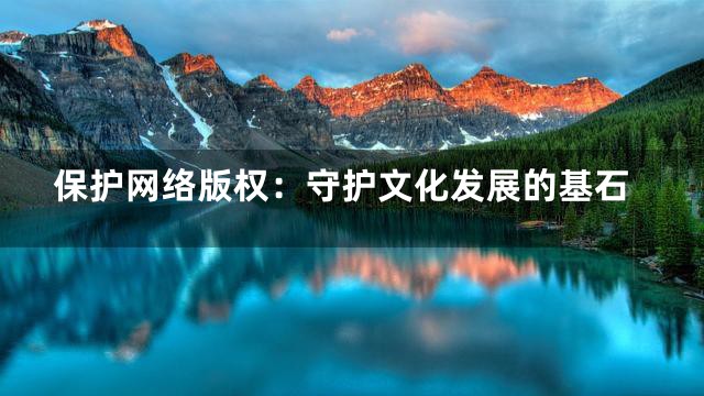 保护网络版权：守护文化发展的基石