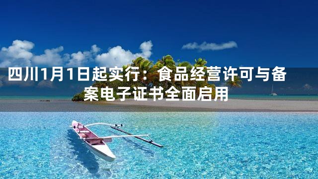四川1月1日起实行：食品经营许可与备案电子证书全面启用