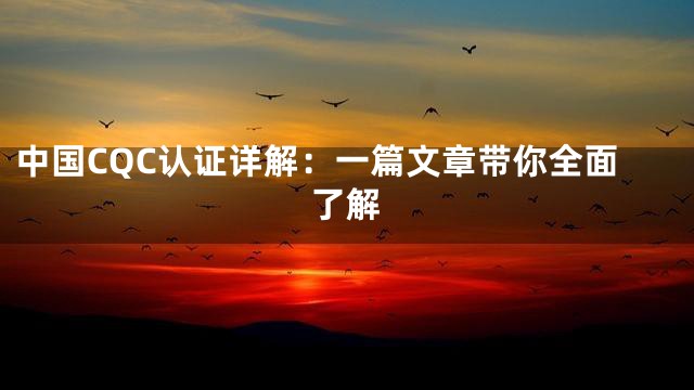 中国CQC认证详解：一篇文章带你全面了解