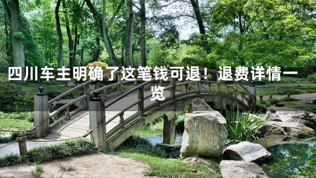 四川车主明确了这笔钱可退！退费详情一览