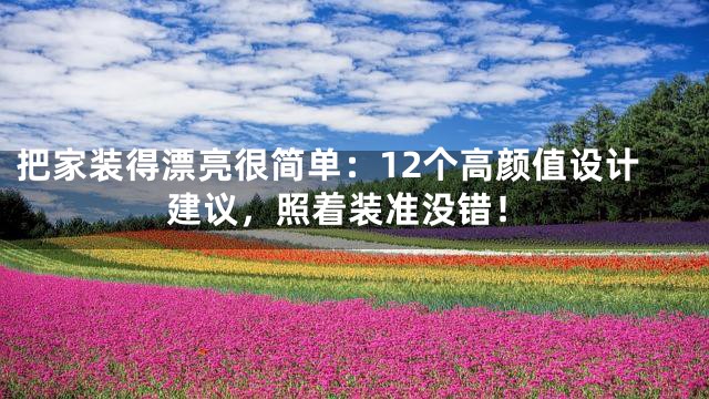 把家装得漂亮很简单：12个高颜值设计建议，照着装准没错！