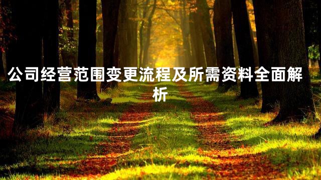 公司经营范围变更流程及所需资料全面解析