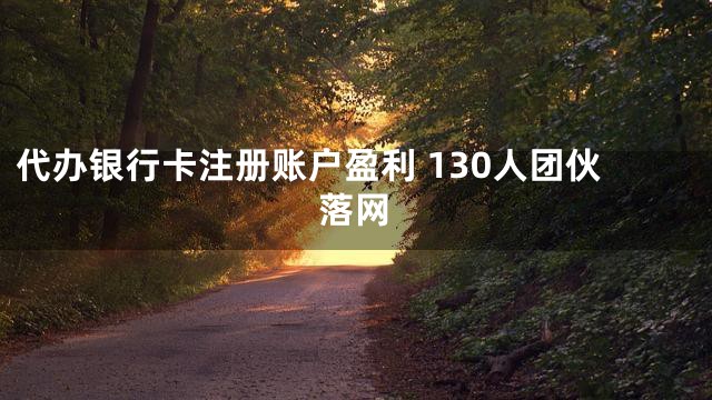 代办银行卡注册账户盈利 130人团伙落网